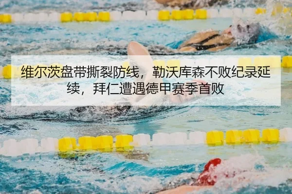维尔茨盘带撕裂防线，勒沃库森不败纪录延续，拜仁遭遇德甲赛季首败